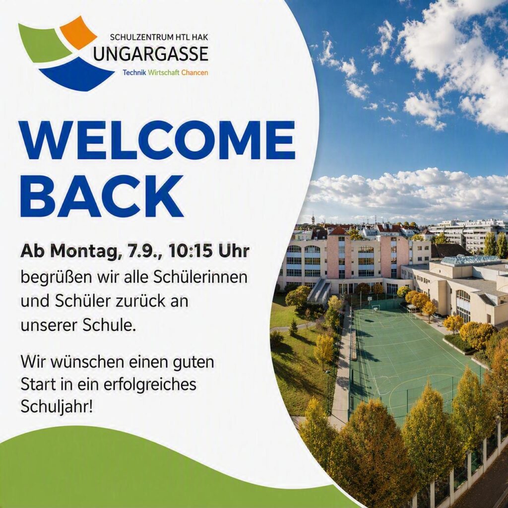 Willkommensgrafik des Schulzentrums HTL HAK Ungargasse mit Luftaufnahme des Schulgebäudes und Sportplatzes. Text: „Welcome Back". Schulbeginn am Montag, 7.9., um 10:15 Uhr. Begrüßung aller Schülerinnen und Schüler sowie Wünsche für einen erfolgreichen Start ins neue Schuljahr.